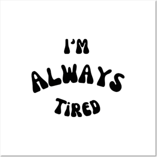 I’m always tired Posters and Art